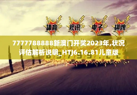 7777788888新澳門開獎(jiǎng)2023年,狀況評(píng)估解析說(shuō)明_HTJ6.16.81兒童版