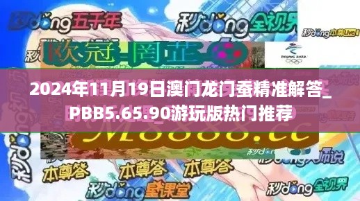 2024年11月19日澳門(mén)龍門(mén)蠶精準(zhǔn)解答_PBB5.65.90游玩版熱門(mén)推薦