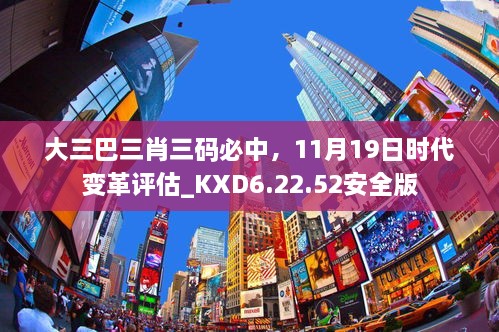 大三巴三肖三碼必中，11月19日時代變革評估_KXD6.22.52安全版