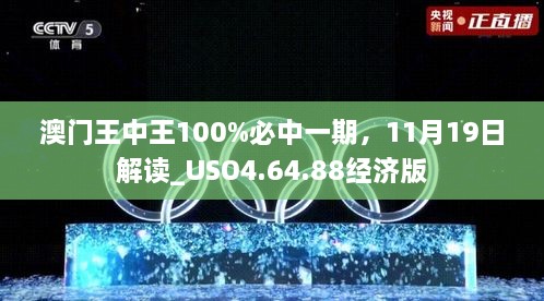 澳門王中王100%必中一期，11月19日解讀_USO4.64.88經濟版