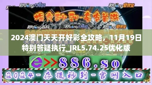 2024澳門(mén)天天開(kāi)好彩全攻略，11月19日特別答疑執(zhí)行_JRL5.74.25優(yōu)化版