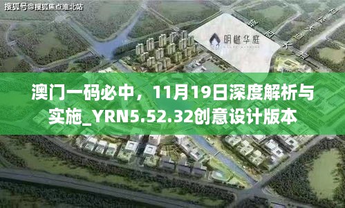 澳門一碼必中，11月19日深度解析與實(shí)施_YRN5.52.32創(chuàng)意設(shè)計(jì)版本