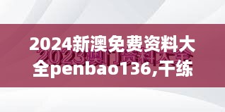 2024新澳免費資料大全penbao136,干練解答解釋落實_嚴(yán)選版UWD2.25