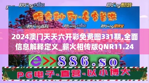 2024澳門天天六開彩免費圖331期,全面信息解釋定義_薪火相傳版QNR11.24