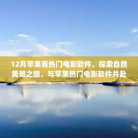 12月蘋果看熱門電影軟件，探索自然美景之旅，與蘋果熱門電影軟件共赴寧?kù)o的十二月角落