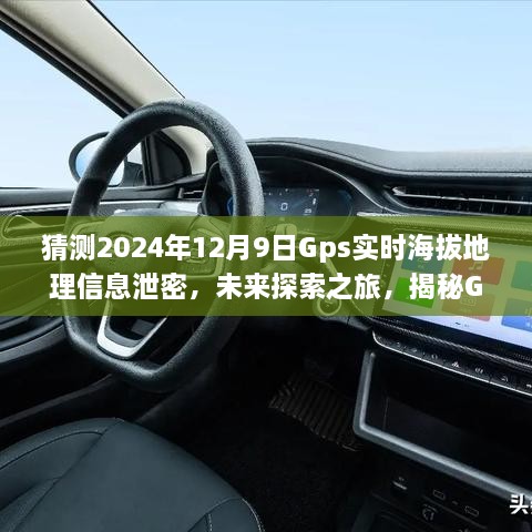 猜測(cè)2024年12月9日Gps實(shí)時(shí)海拔地理信息泄密，未來探索之旅，揭秘GPS背后的無限可能，學(xué)習(xí)變化成就你的勵(lì)志人生