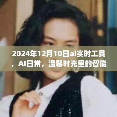 AI實(shí)時(shí)工具，智能陪伴者的溫馨時(shí)光，2024年12月10日體驗(yàn)報(bào)告