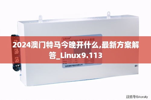 2024澳門(mén)特馬今晚開(kāi)什么,最新方案解答_Linux9.113