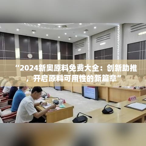 “2024新奧原料免費(fèi)大全：創(chuàng)新助推，開(kāi)啟原料可用性的新篇章”