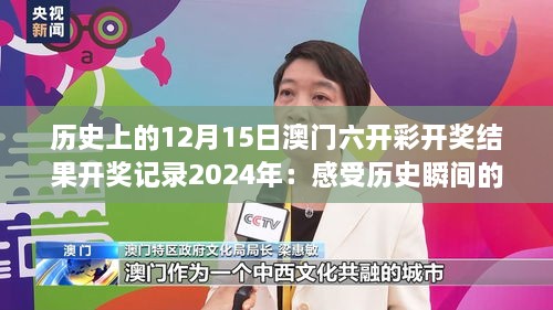 歷史上的12月15日澳門六開彩開獎結(jié)果開獎記錄2024年：感受歷史瞬間的精彩