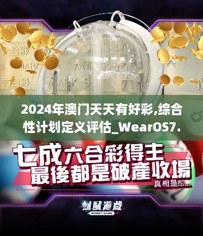 2024年澳門(mén)天天有好彩,綜合性計(jì)劃定義評(píng)估_WearOS7.867