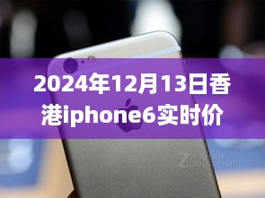 超越變化的勵志篇章，香港iPhone 6實(shí)時價(jià)格追蹤與價(jià)格波動成長史（2024年12月13日）