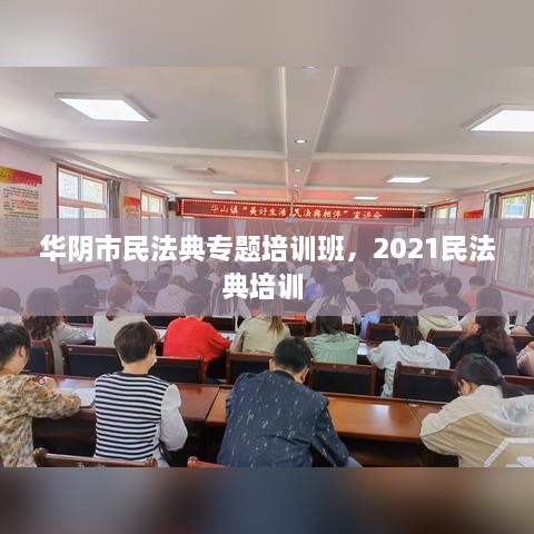 華陰市民法典專題培訓班，2021民法典培訓 