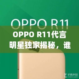 OPPO R11代言明星獨家揭秘，誰將成為新一代代言人？