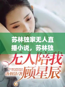 蘇林獨家無人直播小說，蘇林獨家無人直播小說免費閱讀 