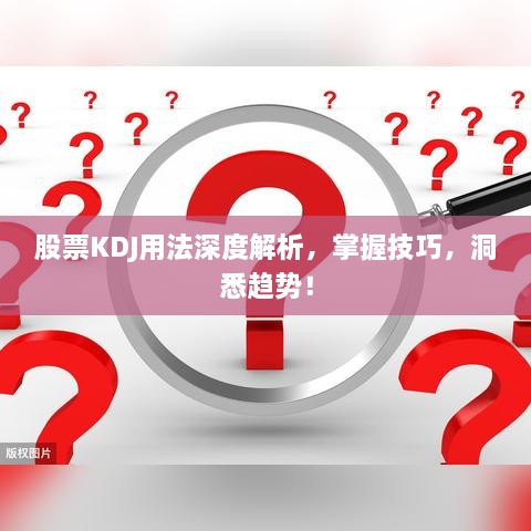 股票KDJ用法深度解析，掌握技巧，洞悉趨勢(shì)！