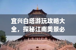 宜興白塔游玩攻略大全，探秘江南美景必去之地！