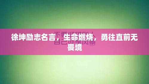 徐坤勵(lì)志名言，生命燃燒，勇往直前無(wú)畏境