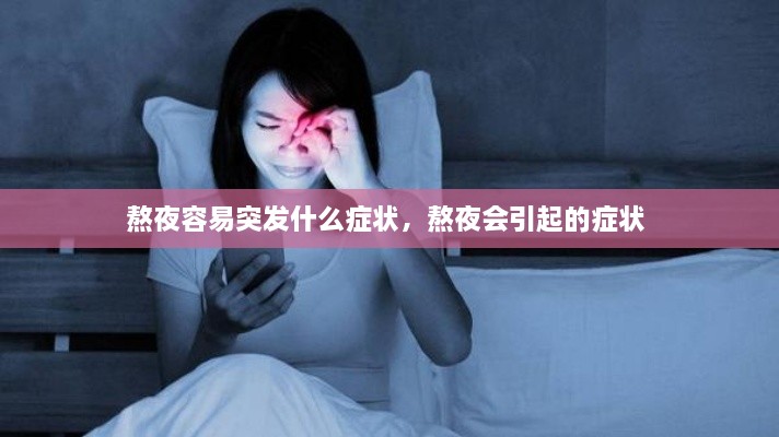 熬夜容易突發(fā)什么癥狀，熬夜會(huì)引起的癥狀 