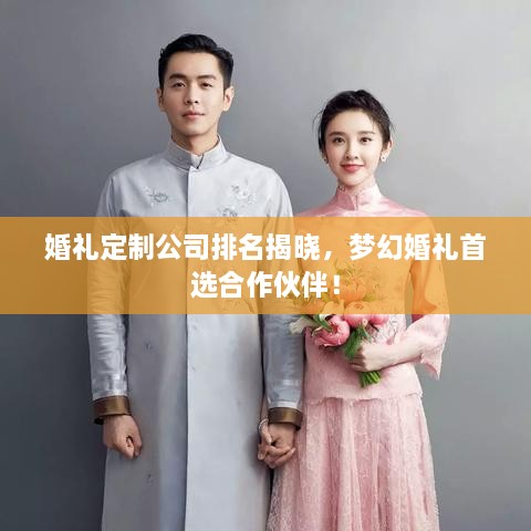 婚禮定制公司排名揭曉，夢(mèng)幻婚禮首選合作伙伴！