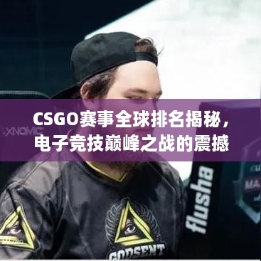 CSGO賽事全球排名揭秘，電子競技巔峰之戰(zhàn)的震撼力量！