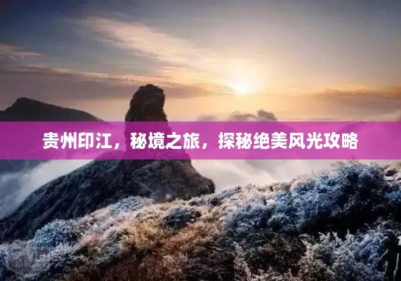 貴州印江，秘境之旅，探秘絕美風(fēng)光攻略