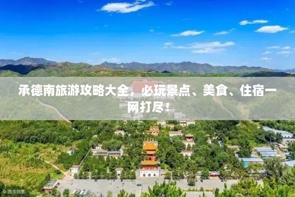 承德南旅游攻略大全，必玩景點(diǎn)、美食、住宿一網(wǎng)打盡！