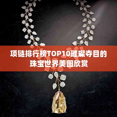 項(xiàng)鏈排行榜TOP10璀璨奪目的珠寶世界美圖欣賞