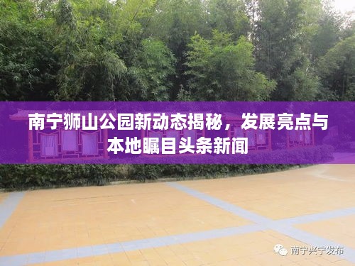 南寧獅山公園新動態(tài)揭秘，發(fā)展亮點與本地矚目頭條新聞