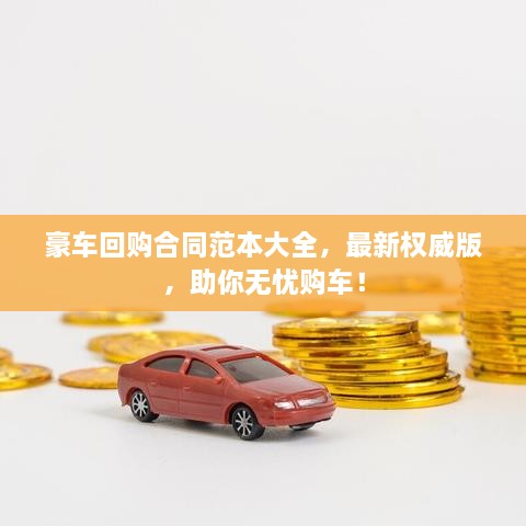 豪車回購合同范本大全，最新權威版，助你無憂購車！