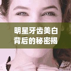 明星牙齒美白背后的秘密揭秘！