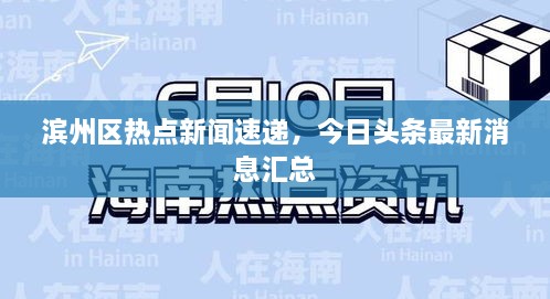 濱州區(qū)熱點(diǎn)新聞速遞，今日頭條最新消息匯總