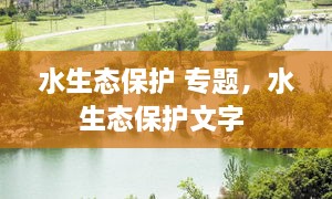 水生態(tài)保護(hù) 專題，水生態(tài)保護(hù)文字 