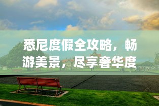 悉尼度假全攻略，暢游美景，盡享奢華度假體驗(yàn)！