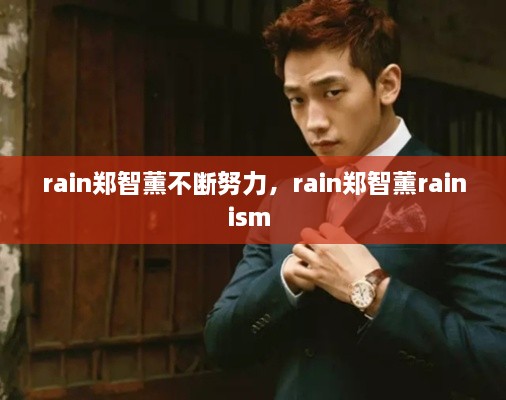 rain鄭智薰不斷努力，rain鄭智薰rainism 