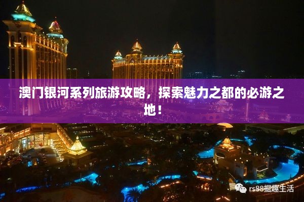 澳門銀河系列旅游攻略，探索魅力之都的必游之地！