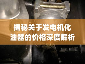 揭秘關于發(fā)電機化油器的價格深度解析！